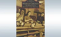 New Book Examines Chicago’s Manufacturing Heritage New Book Examines Chicago’s Manufacturing Heritage