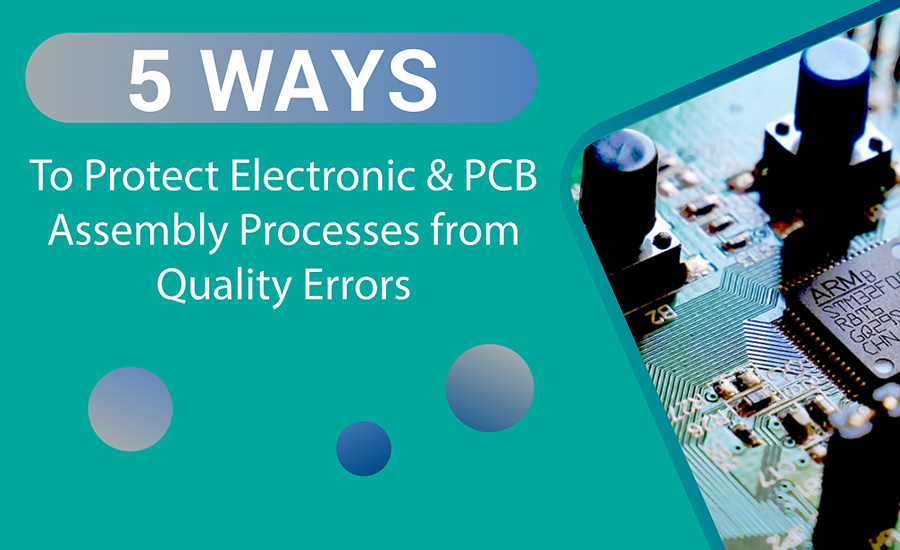 Protect Electronic & PCB Assembly Processes from Quality Errors