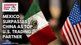 ASSEMBLY News Now Episode 3: Mexico Surpasses China as America’s Top Trade Partner