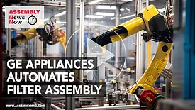 ASSEMBLY News Now, episode 28: GE Appliances Automates Assembly of Water Filters