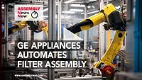 ASSEMBLY News Now, episode 28: ASSEMBLY News Now, episode 28: GE Appliances Automates Assembly of Water Filters